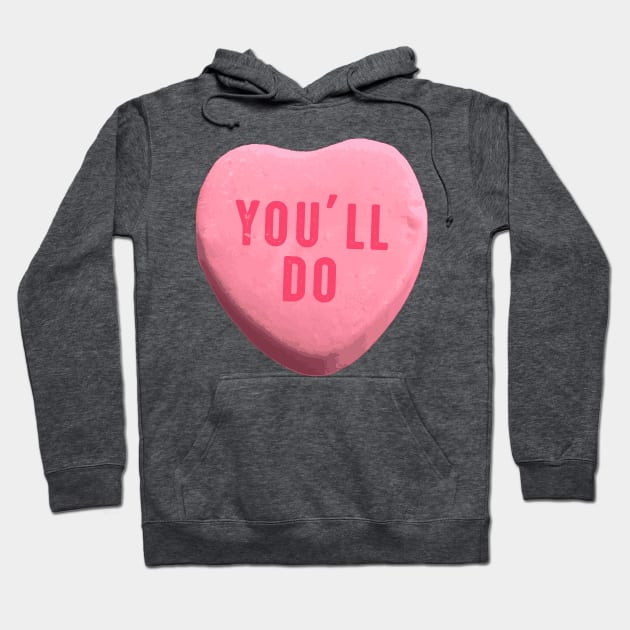 You'll Do - Funny Valentine's Day Candy Heart Hoodie by ChattanoogaTshirt